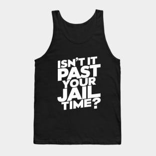 Isn't It Past Your Jail Time? Design Tank Top